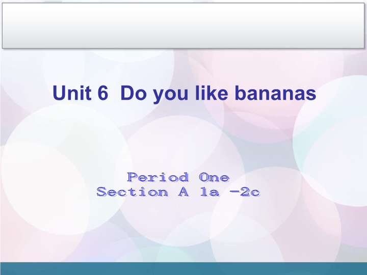 Unit 6 Do you like bananas Period Two  Section A 1a-2c 课件.ppt