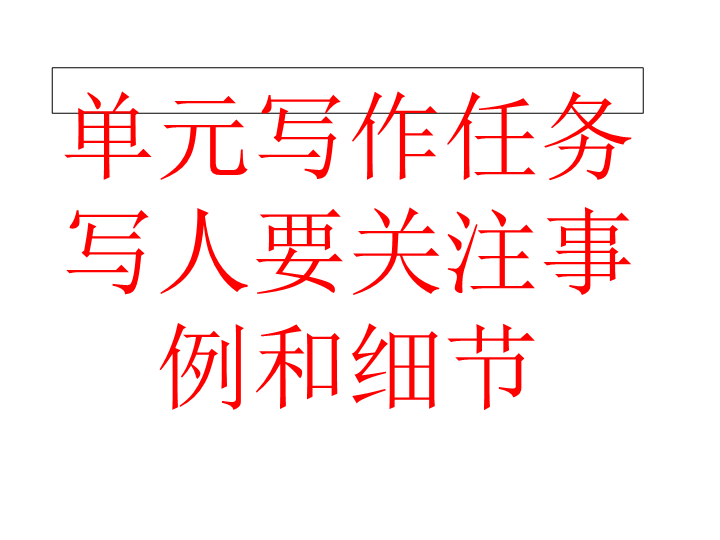 2019人教部编版高中语文必修上册 第二单元写作任务　写人要关注事例和细节 课件.ppt