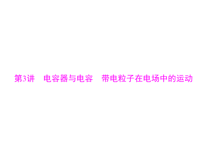 2020年高考物理一轮复习课件：专题六 第3讲 电容器与电容 带电粒子在电场中的运动