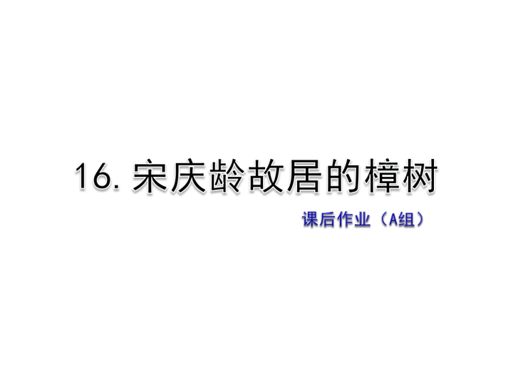 苏教版三年级下册语文习题课件16.宋庆龄故居的樟树课后作业（A组-基础篇） .ppt