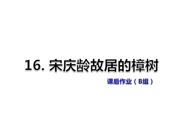 苏教版三年级下册语文习题课件16.宋庆龄故居的樟树课后作业（B组-提升篇） .ppt