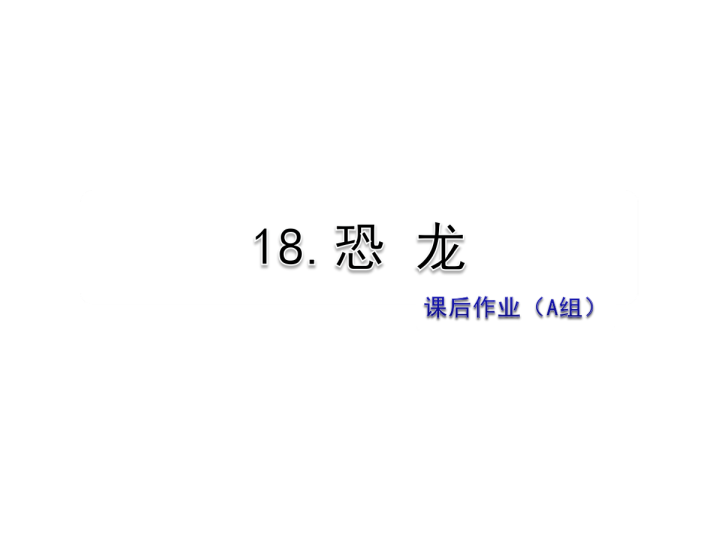 苏教版三年级下册语文习题课件18.恐龙课后作业（A组-基础篇） .ppt